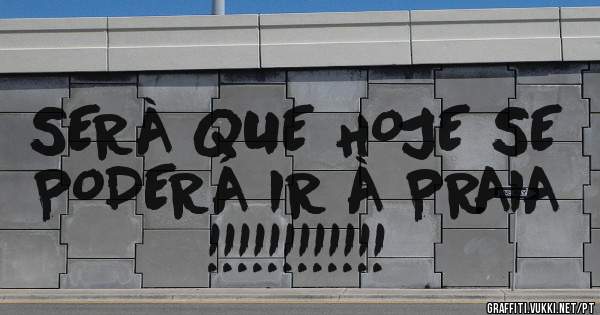   SERÀ QUE HOJE SE PODERÁ IR À PRAIA   !!!!!!!!!!!!