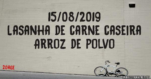 15/08/2019
Lasanha de carne caseira
Arroz de polvo
