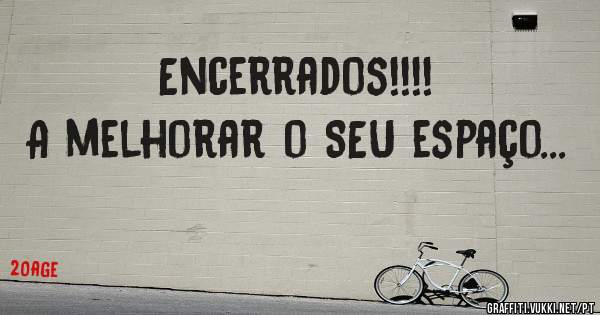                         Encerrados!!!!
A melhorar o SEU espaço...