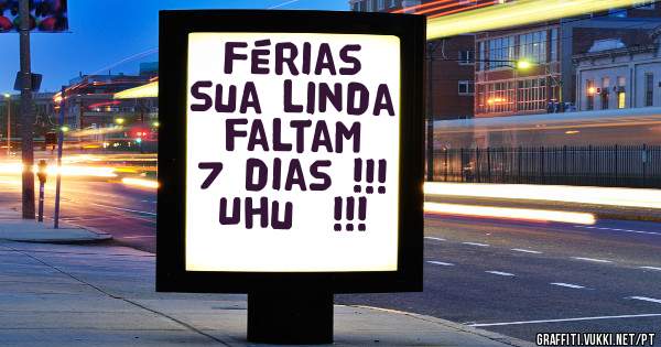 Férias sua linda faltam 7 dias !!! Uhu  !!!