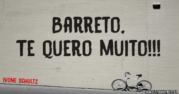 Barreto,

 Te quero muito!!!
