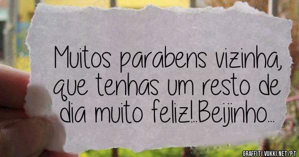 Muitos parabens vizinha, que tenhas um resto de dia muito feliz!..Beijinho...