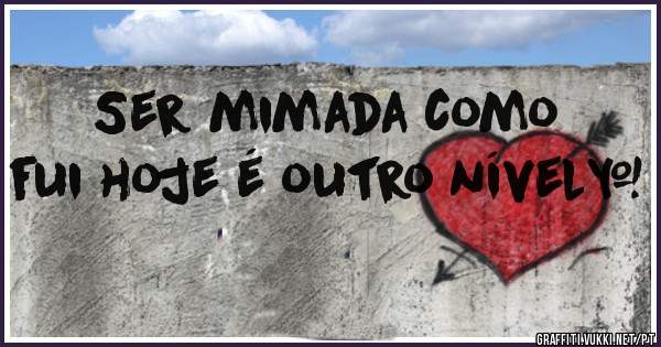 Ser mimada como fui hoje é outro nível…