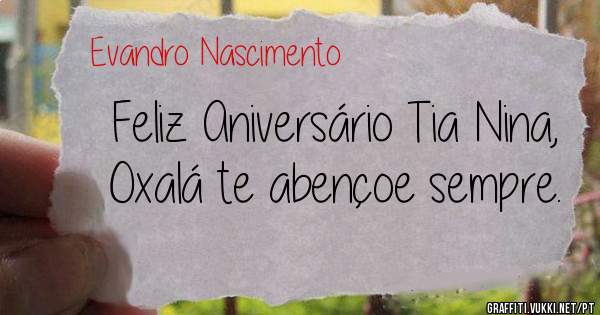 Feliz Aniversário Tia Nina, Oxalá te abençoe sempre.