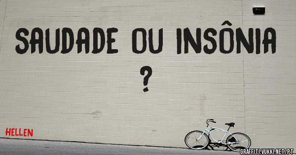 saudade ou insônia ?
