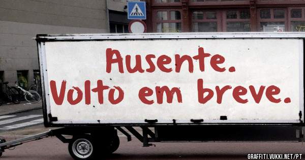 Ausente.
Volto em breve.