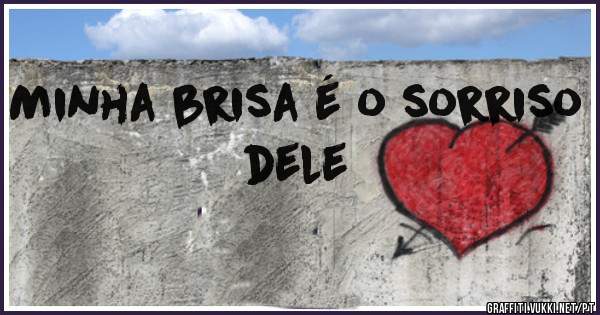 Minha brisa é o sorriso dele 