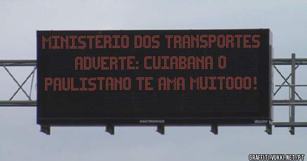Ministério dos Transportes adverte: Cuiabana o paulistano TE AMA MUITOOO!