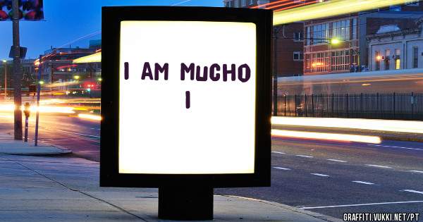 I am mucho I