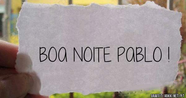BOA NOITE PABLO !