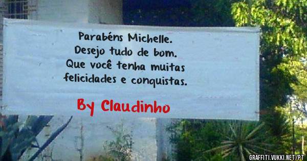Parabéns Michelle.
Desejo tudo de bom. 
Que você tenha muitas 
felicidades e conquistas. 