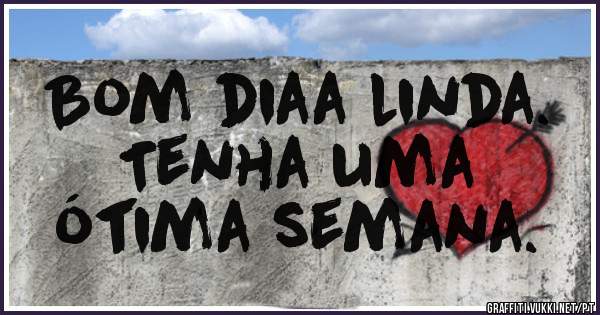 Bom diaa linda.
Tenha uma
ótima semana.