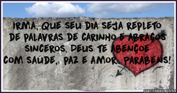 Irma, Que seu dia seja repleto de palavras de carinho e abraços sinceros. Deus te abençoe 
com saúde,  paz e amor. Parabéns! 