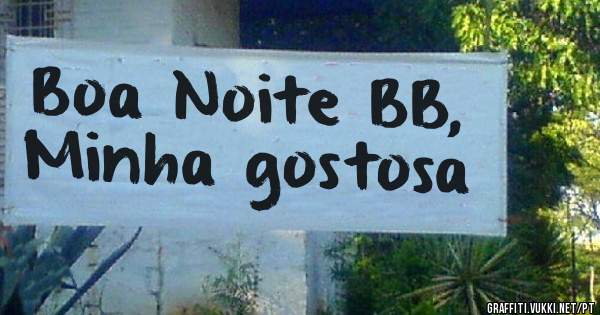 Boa Noite BB, 
Minha gostosa 
