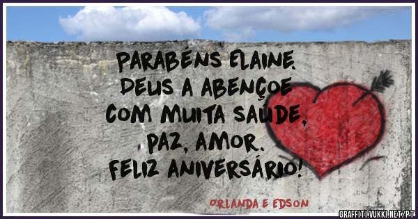 Parabéns Elaine.
Deus a abençoe
com muita saúde,
paz, amor.
Feliz aniversário!
