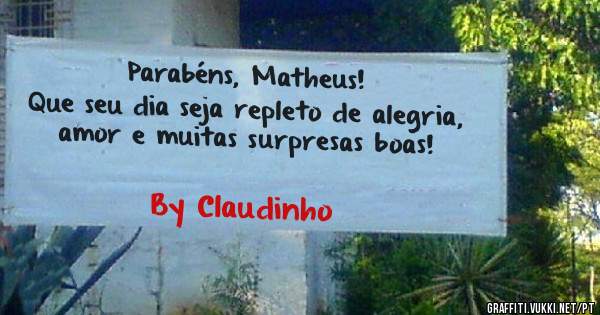 Parabéns, Matheus!
Que seu dia seja repleto de alegria,
 amor e muitas surpresas boas!