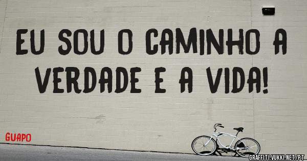 Eu sou o caminho a verdade e a vida!