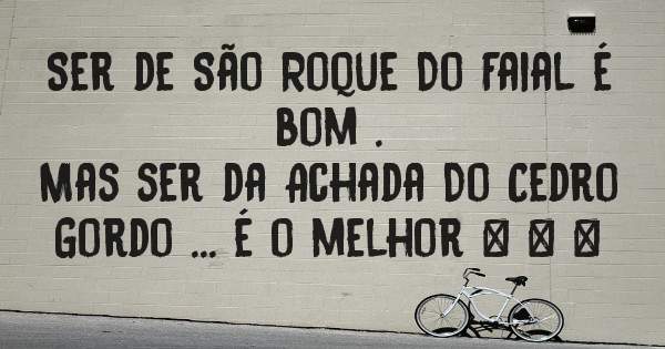 Ser de São Roque Do Faial é bom .
Mas ser da Achada Do Cedro Gordo ... é o melhor ❤ ❤ ❤