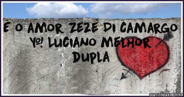 É o amor Zeze Di Camargo & Luciano melhor dupla
