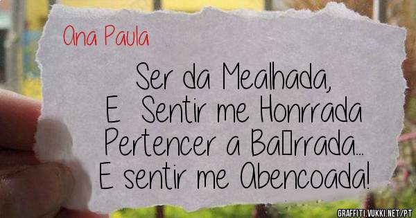 Ser da Mealhada,
E  Sentir me Honrrada
Pertencer a Baırrada...
E sentir me Abencoada!
