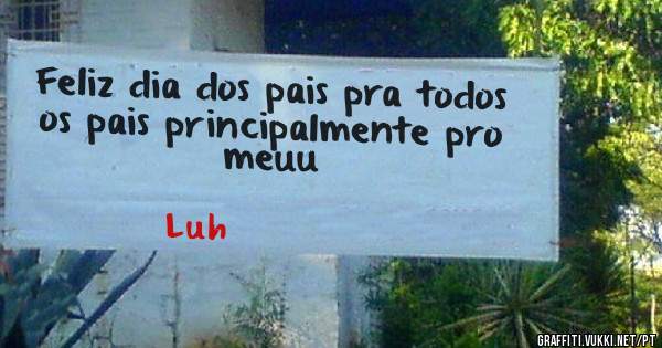 Feliz dia dos pais pra todos os pais principalmente pro meuu