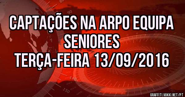 Captações na ARPO Equipa Seniores 

 Terça-feira 13/09/2016