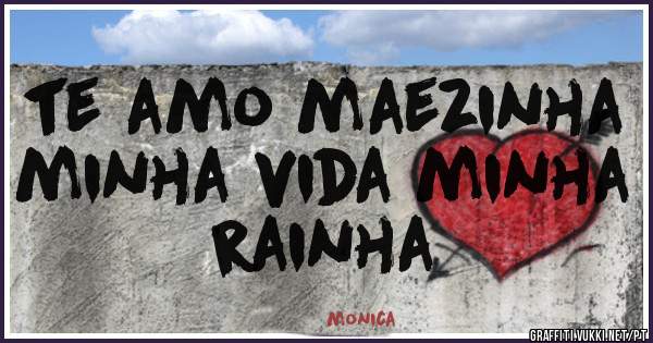 te amo maezinha minha vida minha rainha