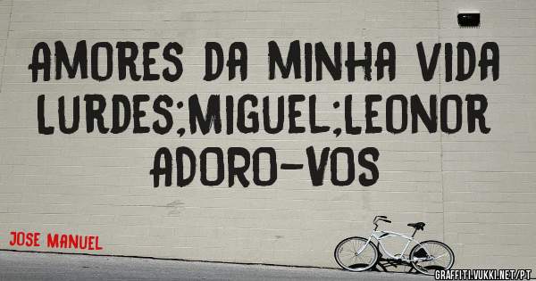 Amores da minha vida Lurdes;Miguel;Leonor ADORO-VOS