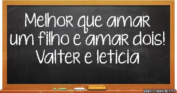 Melhor que amar um filho e amar dois! Valter e leticia