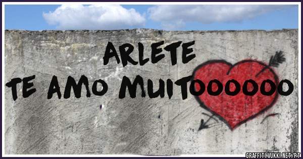 Arlete
Te amo muitoooooo