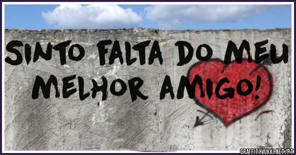 Sinto falta do meu melhor amigo! 