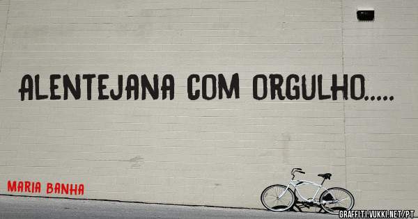 Alentejana com orgulho.....
