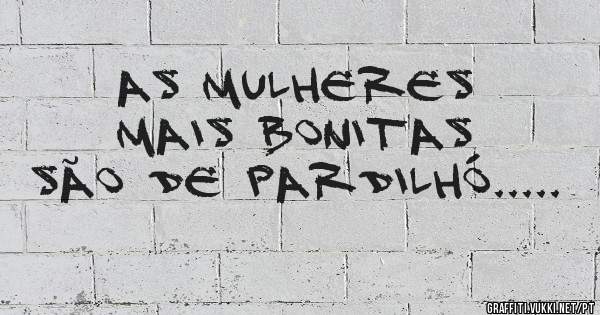 As mulheres mais bonitas são de Pardilhó..... 