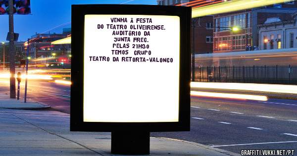 VENHA Â FESTA DO TEATRO OLIVEIRENSE. AUDITÓRIO DA JUNTA FREG. PELAS 21H30
TEMOS  GRUPO TEATRO DA RETORTA-VALONGO
