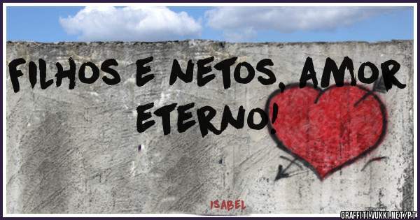 Filhos e netos, amor eterno!