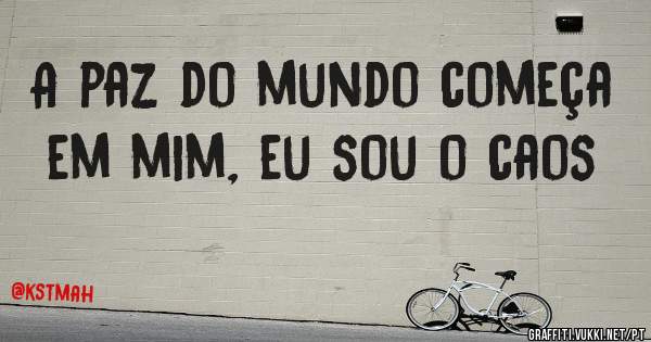 A paz do mundo começa em mim, eu sou o caos