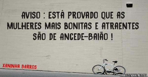 Aviso : Está provado que as mulheres mais bonitas e atraentes são de Ancede-Baião ! 