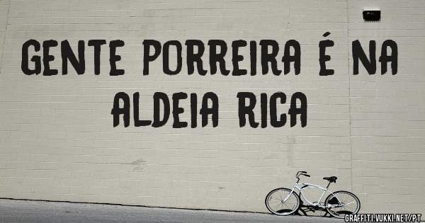gente porreira é na aldeia rica