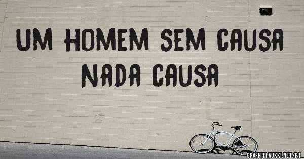 Um homem sem causa 
Nada causa 