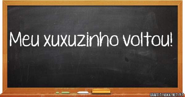 Meu xuxuzinho voltou! 