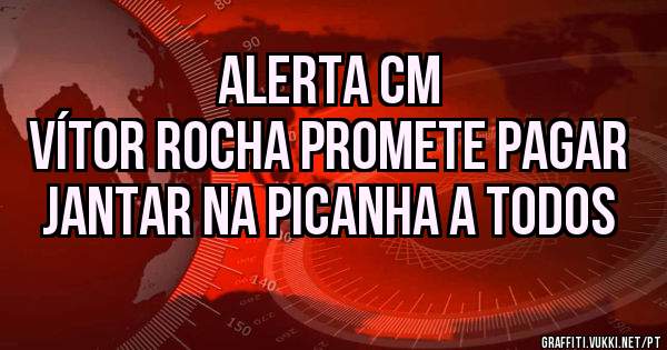 ALERTA CM

VÍTOR ROCHA PROMETE PAGAR JANTAR NA PICANHA A TODOS