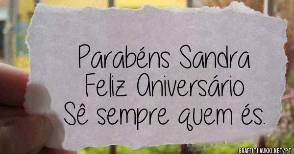 Parabéns Sandra
Feliz Aniversário
Sê sempre quem és.