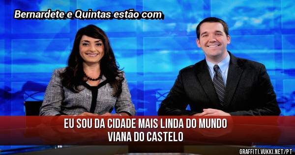 Eu sou da cidade mais linda do mundo
VIANA DO CASTELO