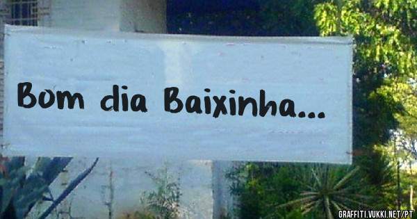 Bom dia Baixinha...