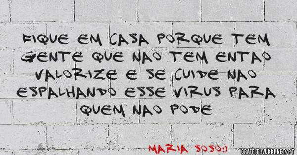 fique em casa porque tem gente que nao tem entao valorize e se cuide nao espalhando esse virus para quem nao pode 