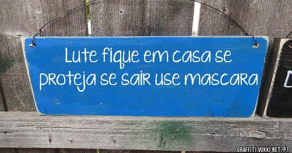 Lute fique em casa se proteja se sair use mascara 