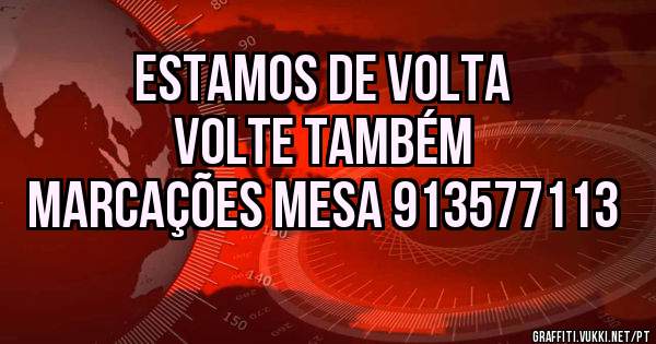 ESTAMOS DE VOLTA 
VOLTE TAMBÉM 
MARCAÇÕES MESA 913577113 