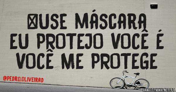 #Use máscara
EU PROTEJO VOCÊ É VOCÊ ME PROTEGE