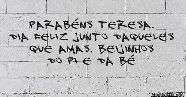 Parabéns Teresa. Dia feliz junto daqueles que amas. Beijinhos do Pi e da Bé