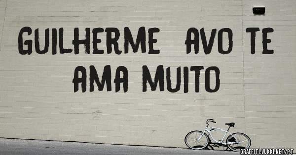 Guilherme  avo te ama muito 